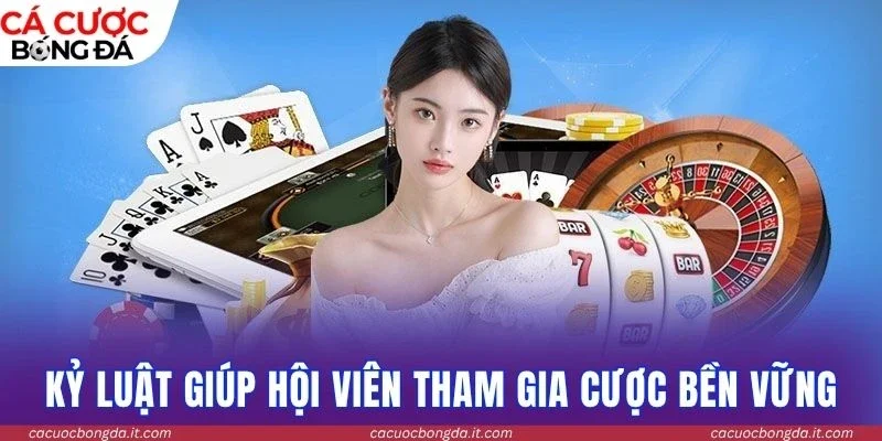 Kỷ luật giúp hội viên tham gia cược bền vững
