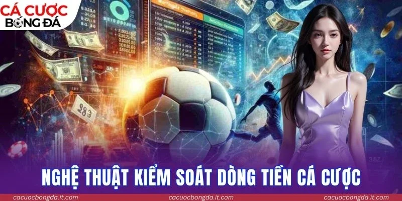 Nghệ thuật kiểm soát dòng tiền cá cược