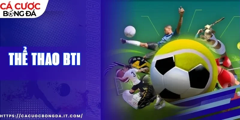 Thể Thao BTi | Kho Kèo Đa Dạng, Cược Mọi Giải Đấu 2026