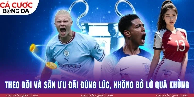 Theo dõi và săn ưu đãi đúng lúc, không bỏ lỡ quà khủng