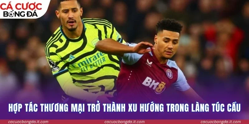 Hợp tác thương mại trở thành xu hướng trong làng túc cầu
